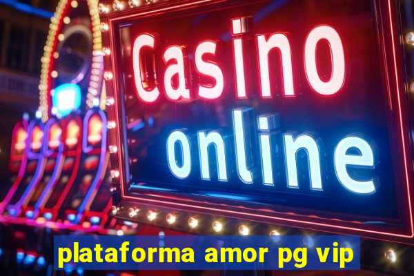 plataforma amor pg vip